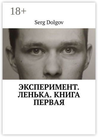 Serg Dolgov. Эксперимент. Ленька. Книга первая