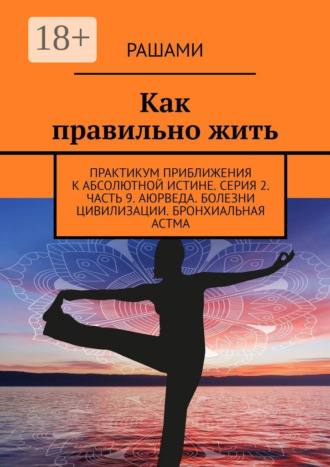 Рашами. Как правильно жить. Практикум приближения к абсолютной истине. Серия 2. Часть 9. Аюрведа. Болезни цивилизации. Бронхиальная астма