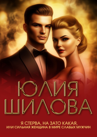 Юлия Шилова. Я стерва, но зато какая, или Сильная женщина в мире слабых мужчин