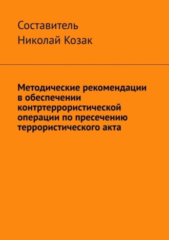Николай Козак. Методические рекомендации в обеспечении контртеррористической операции по пресечению террористического акта