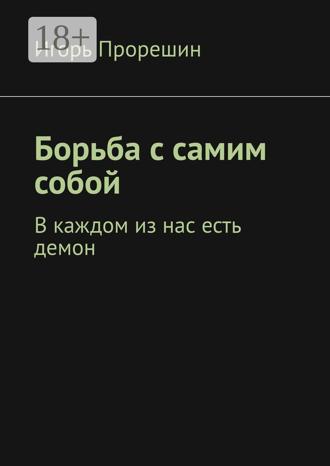 Игорь Прорешин. Борьба с самим собой. В каждом из нас есть демон