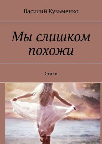 . Мы слишком похожи. Стихи