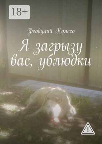 . Я загрызу вас, ублюдки