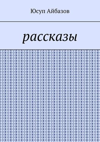 Юсуп Айбазов. Рассказы