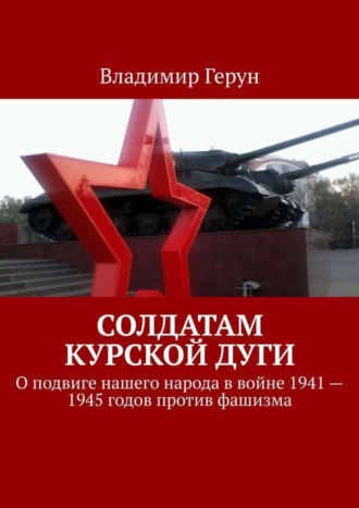 . Солдатам Курской дуги. О подвиге нашего народа в войне 1941—1945 годов против фашизма