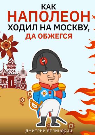 . Как Наполеон ходил на Москву, да обжегся