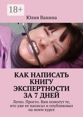 . Как написать книгу экспертности за 7 дней. Легко. Просто. Вам помогут те, кто уже ее написал и опубликовал на моем курсе