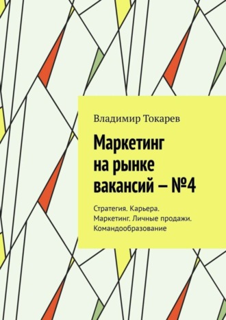 . Маркетинг на рынке вакансий – №4. Стратегия. Карьера. Маркетинг. Личные продажи. Командообразование