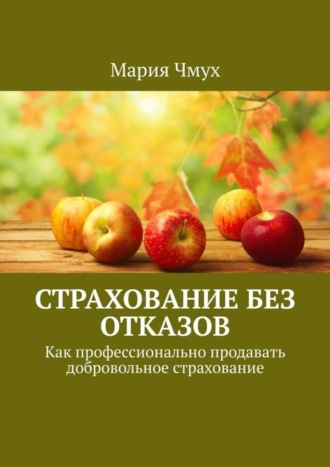 . Страхование без отказов. Как профессионально продавать добровольное страхование