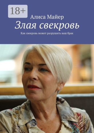 Алиса Майер. Злая свекровь. Как свекровь может разрушить ваш брак