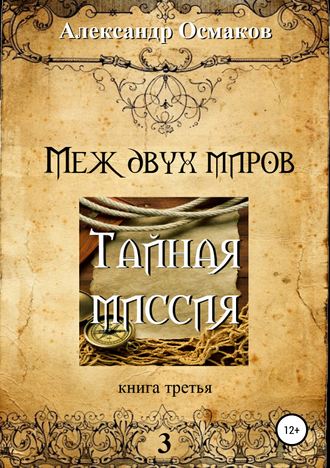 Александр Владимирович Осмаков. Меж двух миров 3: Тайная миссия