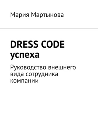 Мария Мартынова. Dress code успеха. Руководство внешнего вида сотрудника компании