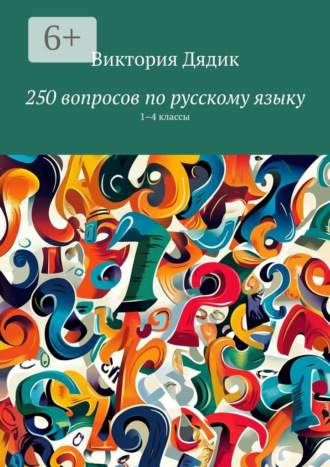 . 250 вопросов по русскому языку. 1–4 классы