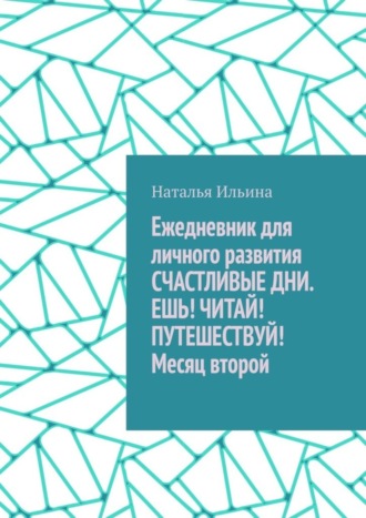 . Ежедневник для личного развития «Счастливые дни. Ешь! Читай! Путешествуй!» Месяц второй