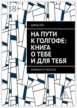 Давид Рей. На пути к Голгофе: Книга о тебе и для тебя. Somnium et realitas