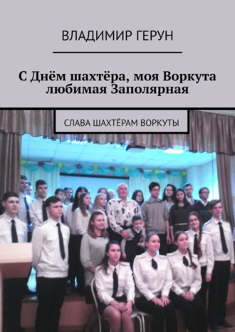 Владимир Герун. С Днём шахтёра, моя Воркута любимая Заполярная. Слава шахтёрам Воркуты