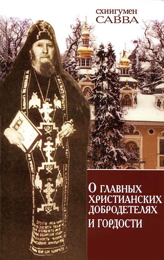 схиигумен Савва (Остапенко). О главных христианских добродетелях и гордости