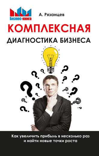 . Комплексная диагностика бизнеса. Как увеличить прибыль в несколько раз и найти новые точки роста