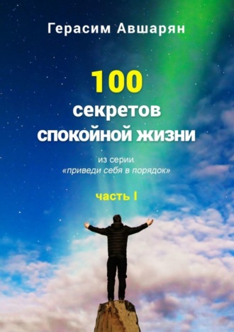 . 100 секретов спокойной жизни. Часть I. Из серии «Приведи себя в порядок»