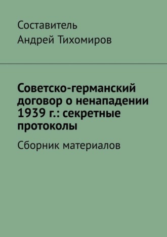 . Советско-германский договор о ненападении 1939 г.: секретные протоколы. Сборник материалов