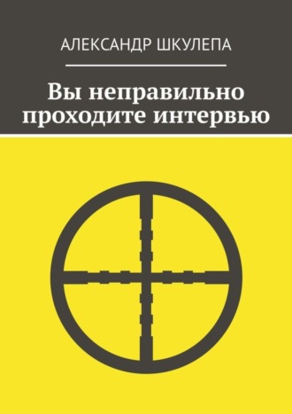Александр Шкулепа. Вы неправильно проходите интервью