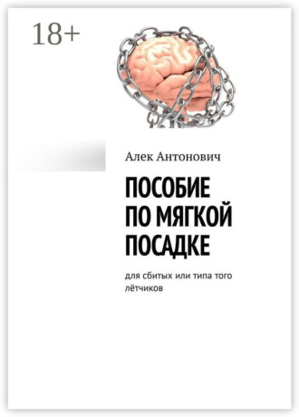 Алек Антонович. Пособие по мягкой посадке. Для сбитых или типа того лётчиков