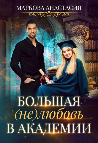 Анастасия Маркова. Большая (не)любовь в академии