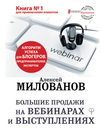 . Большие продажи на вебинарах и выступлениях. Алгоритм успеха для блогеров, предпринимателей, экспертов