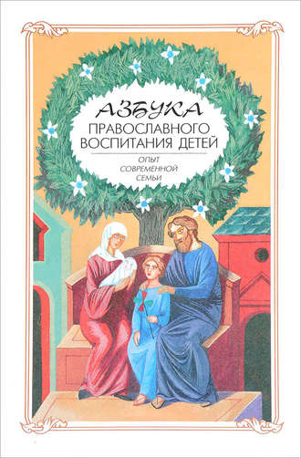 . Азбука православного воспитания. Опыт современной семьи