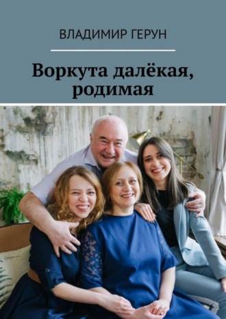 Владимир Герун. Воркута далёкая, родимая