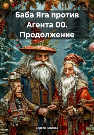 Сергей Алексеевич Глазков. Баба Яга против Агента 00. Продолжение