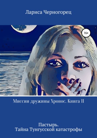 . Миссии дружины Хронос. Книга II. Пастырь. Тайна Тунгусской катастрофы