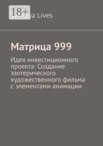 Velikaya Lives. Матрица 999. Идея инвестиционного проекта: Создание эзотерического художественного фильма с элементами анимации
