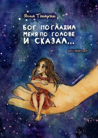 . Бог погладил меня по голове и сказал… Книга-медитация