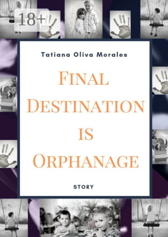 Tatiana Oliva Morales. Final Destination is Orphanage. Story