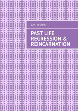 Baxi Nishant. Past Life Regression & Reincarnation