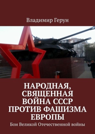 Владимир Герун. Народная, священная война СССР против фашизма Европы. Бои Великой Отечественной войны