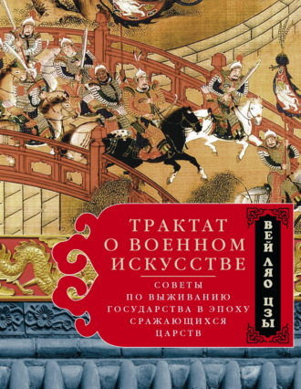 Вэй Ляо-Цзы. Трактат о военном искусстве. Советы по выживанию государства в эпоху Сражающихся царств