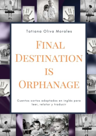 Tatiana Oliva Morales. Final Destination is Orphanage. Cuentos cortos adaptados en inglés para leer, relatar y traducir
