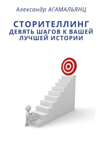 . Сторителлинг. Девять шагов к вашей лучшей истории