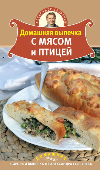 Александр Селезнев. Домашняя выпечка с мясом и птицей