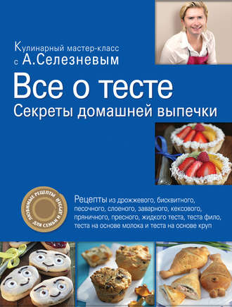 Александр Селезнев. Все о тесте. Секреты домашней выпечки