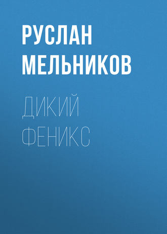 Руслан Мельников. Дикий Феникс
