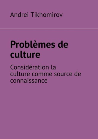 Andrei Tikhomirov. Problèmes de culture. Considération la culture comme source de connaissance