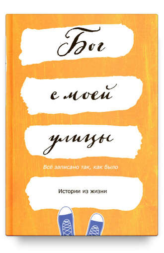 . Бог с моей улицы. Истории из жизни: Все написано так, как было