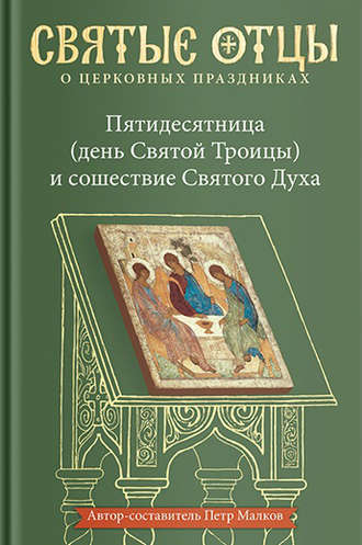 . Пятидесятница (день Святой Троицы) и сошествие Святого Духа. Антология святоотеческих проповедей