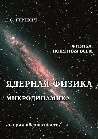 Г. С. Гуревич. Ядерная физика. Микродинамика. Теория абсолютности