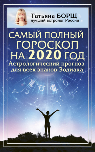 Татьяна Борщ. Самый полный гороскоп на 2020 год. Астрологический прогноз для всех знаков Зодиака