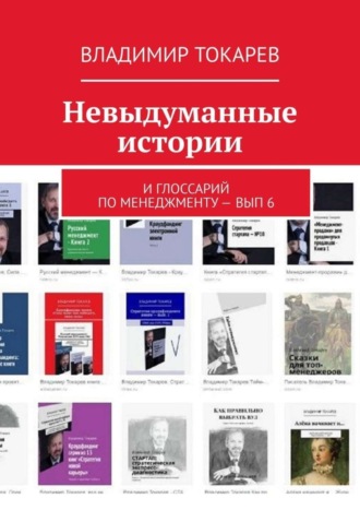 . Невыдуманные истории. И глоссарий по менеджменту – вып. 6