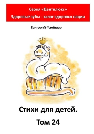 Григорий Михайлович Флейшер. Стихи для детей. Том 24. Серия «Дентилюкс». Здоровые зубы – залог здоровья нации